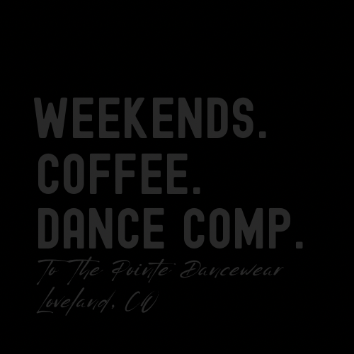 Weekends. Coffee. Dance Comp. Tee